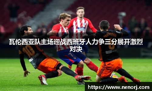 瓦伦西亚队主场迎战西班牙人力争三分展开激烈对决